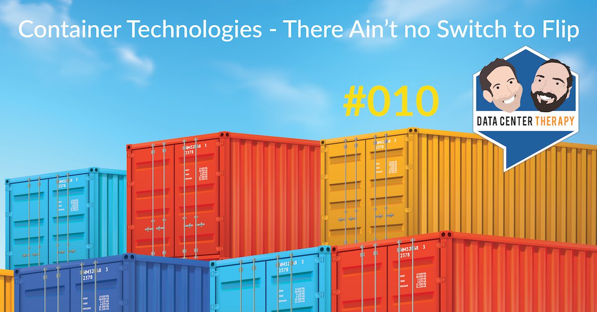 Container Technologies – There Ain’t no Switch to Flip – Podcast #010