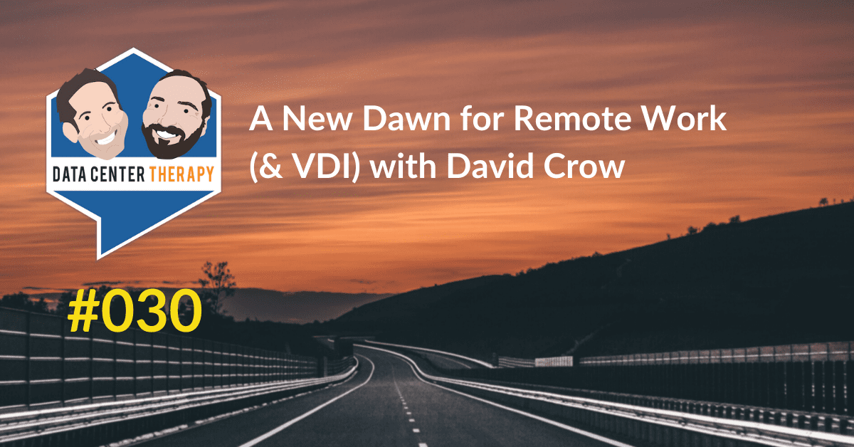 A New Dawn for Remote Work (& VDI) with David Crow – Podcast #030