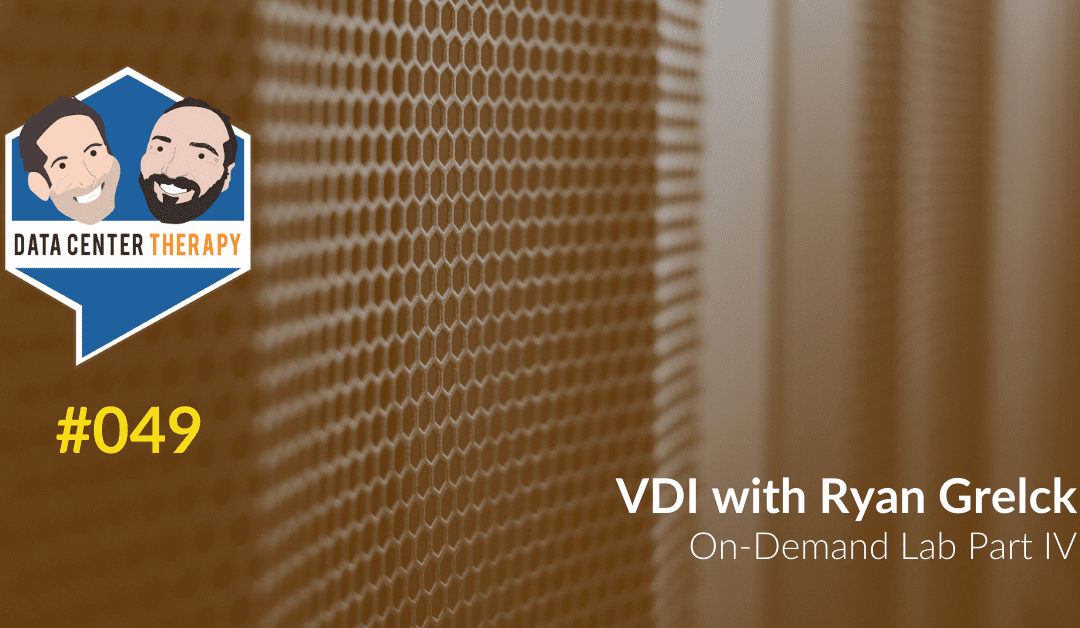 VDI with Ryan Grelck (On-Demand Lab Part IV) – Podcast #049
