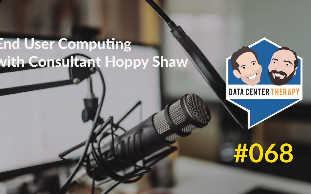 End User Computing with Consultant Hoppy Shaw – Podcast #068